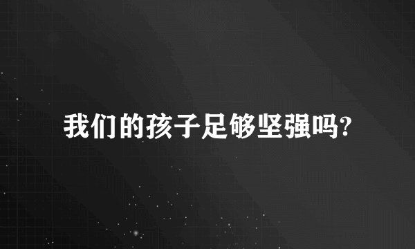 我们的孩子足够坚强吗?