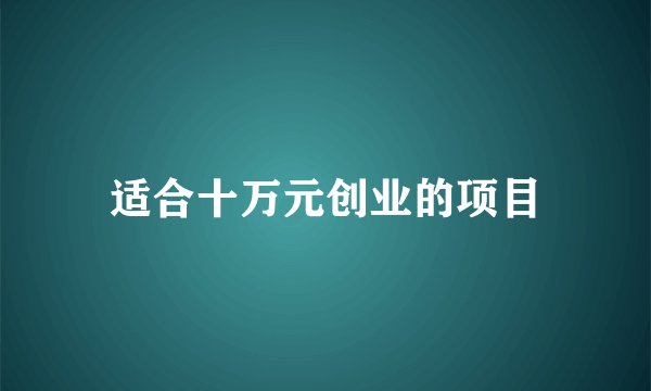 适合十万元创业的项目