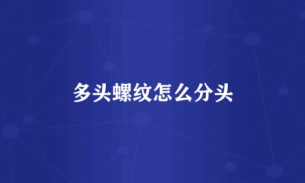 多头螺纹怎么分头