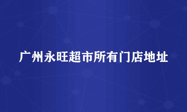 广州永旺超市所有门店地址