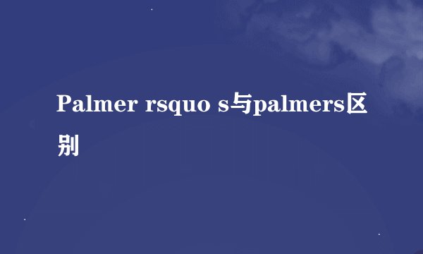 Palmer rsquo s与palmers区别