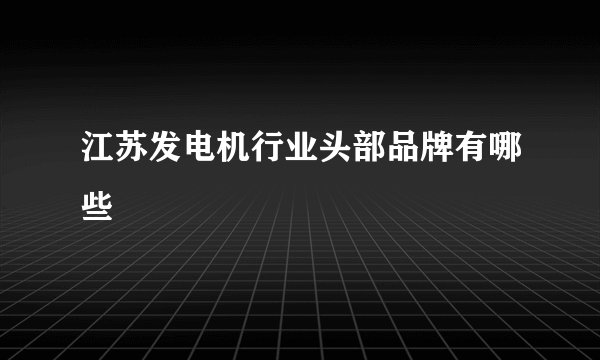 江苏发电机行业头部品牌有哪些