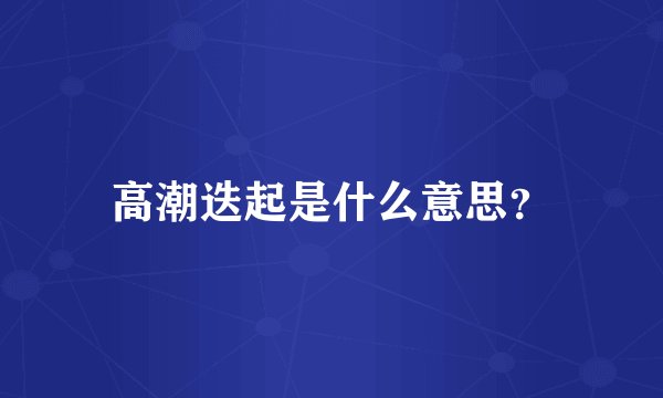 高潮迭起是什么意思？