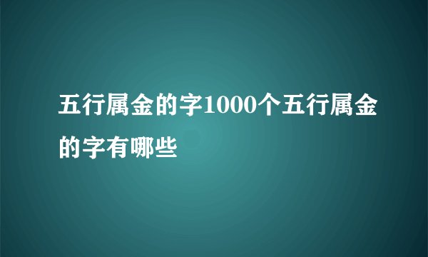 五行属金的字1000个五行属金的字有哪些