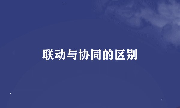 联动与协同的区别