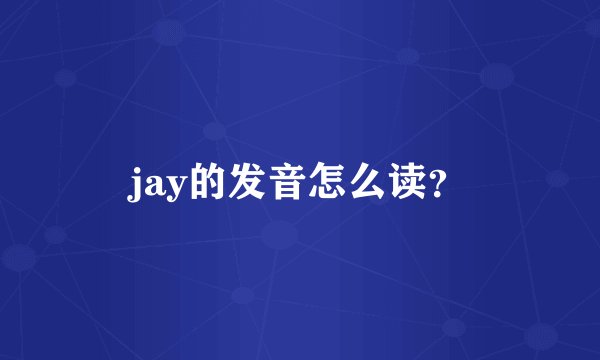 jay的发音怎么读？