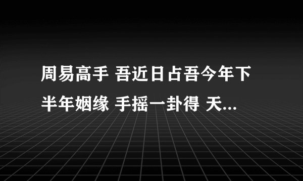 周易高手 吾近日占吾今年下半年姻缘 手摇一卦得 天地否卦 变卦 风地观卦  高手指点！
