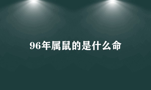 96年属鼠的是什么命