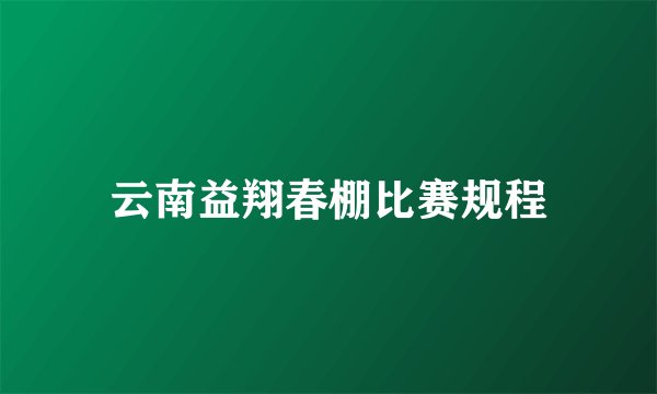 云南益翔春棚比赛规程