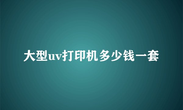 大型uv打印机多少钱一套