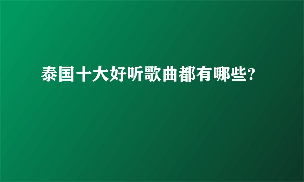 泰国十大好听歌曲都有哪些?