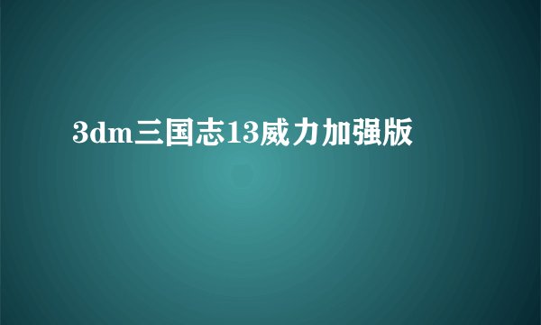 3dm三国志13威力加强版
