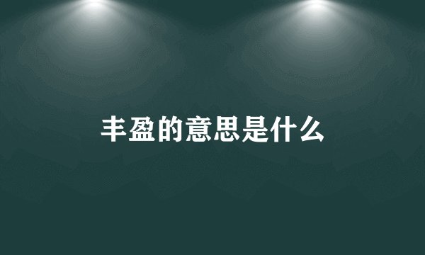 丰盈的意思是什么