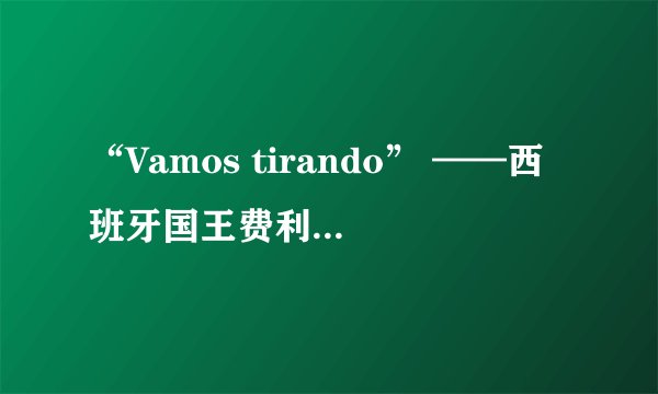 “Vamos tirando” ——西班牙国王费利佩六世56岁的生日是怎么过的？