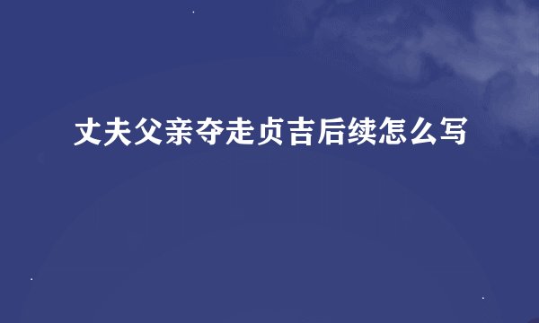 丈夫父亲夺走贞吉后续怎么写