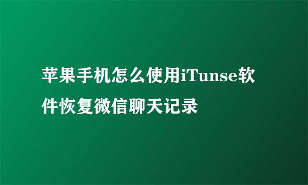 苹果手机怎么使用iTunse软件恢复微信聊天记录