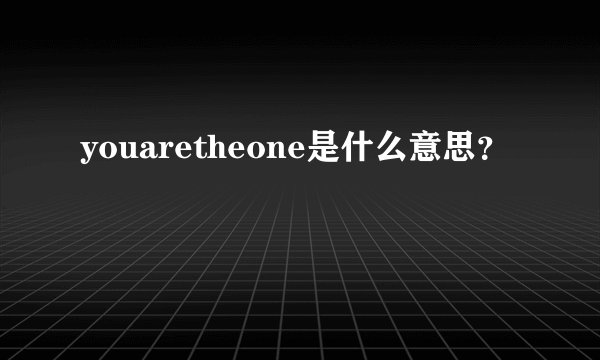 youaretheone是什么意思？
