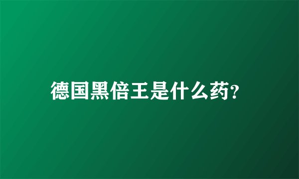德国黑倍王是什么药？