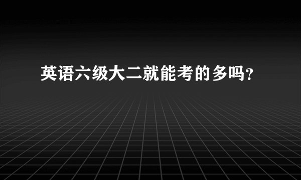 英语六级大二就能考的多吗？
