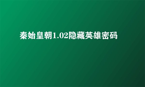 秦始皇朝1.02隐藏英雄密码