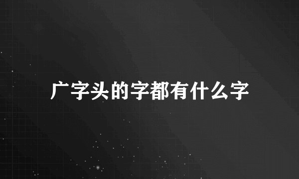 广字头的字都有什么字