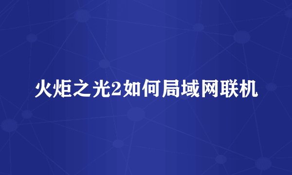 火炬之光2如何局域网联机