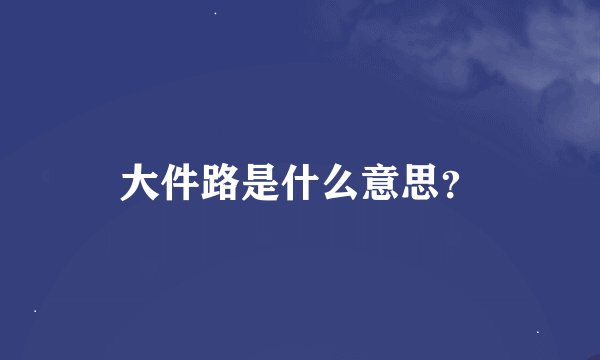 大件路是什么意思？