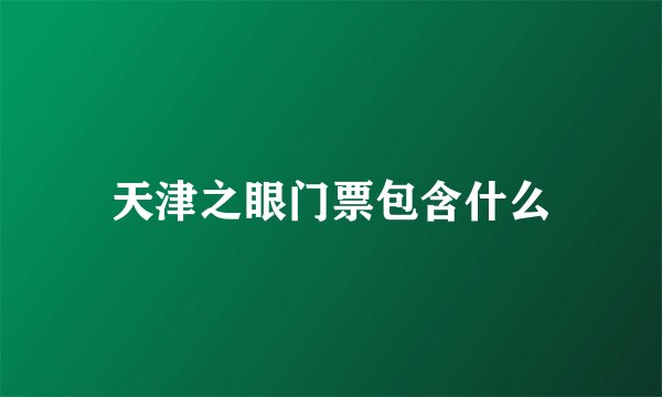 天津之眼门票包含什么