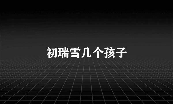 初瑞雪几个孩子
