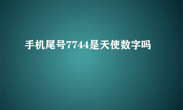 手机尾号7744是天使数字吗