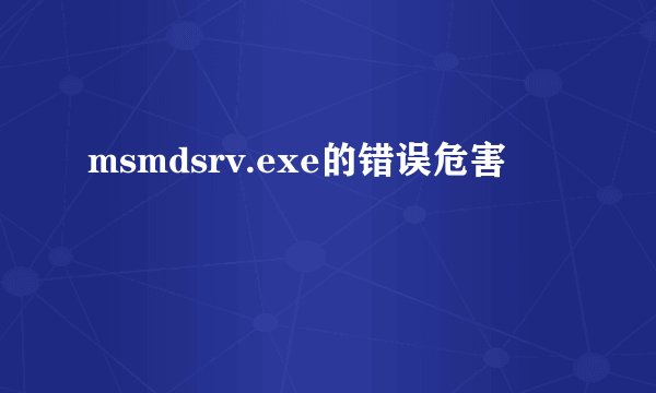 msmdsrv.exe的错误危害
