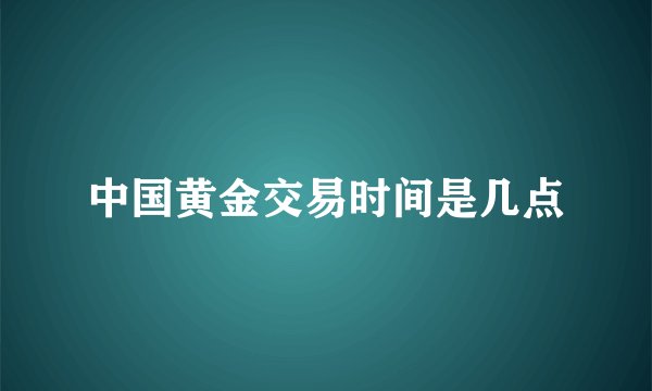 中国黄金交易时间是几点