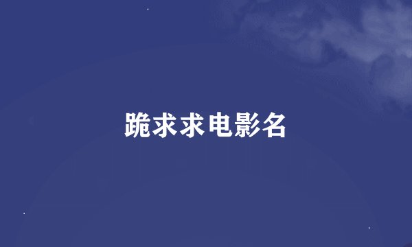 跪求求电影名