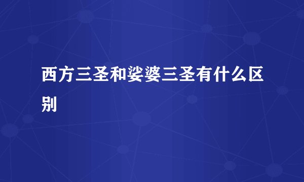 西方三圣和娑婆三圣有什么区别