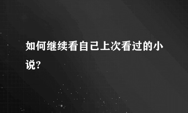 如何继续看自己上次看过的小说?