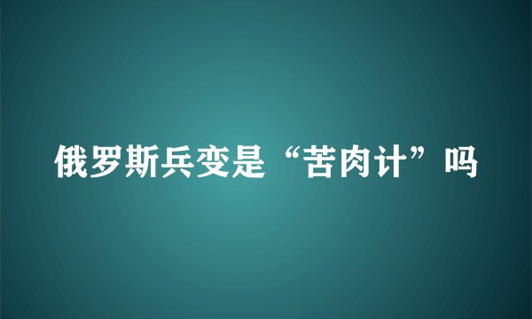 俄罗斯兵变是“苦肉计”吗
