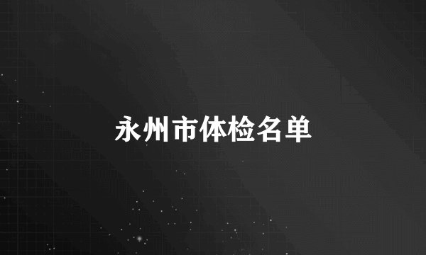 永州市体检名单