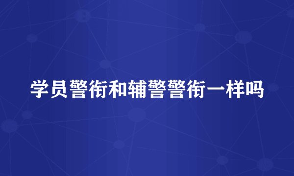 学员警衔和辅警警衔一样吗