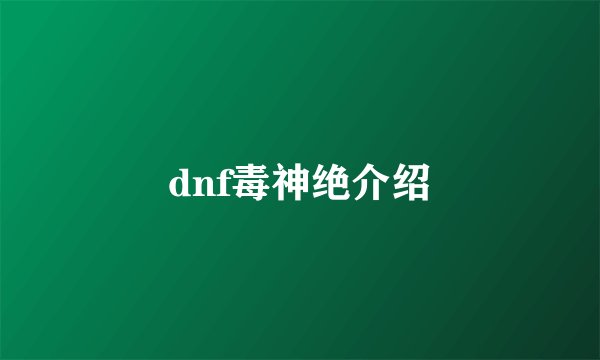 dnf毒神绝介绍