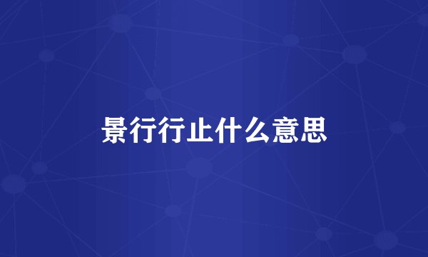 景行行止什么意思