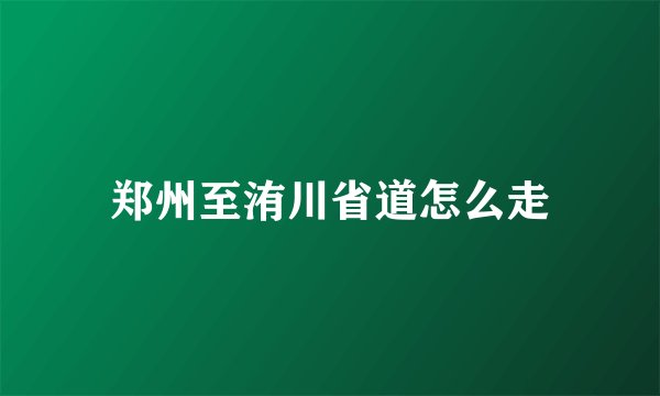 郑州至洧川省道怎么走