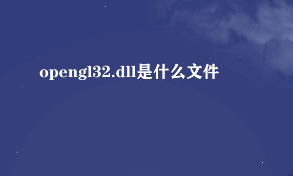 opengl32.dll是什么文件
