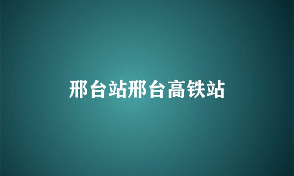 邢台站邢台高铁站