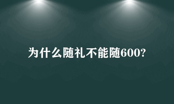 为什么随礼不能随600?
