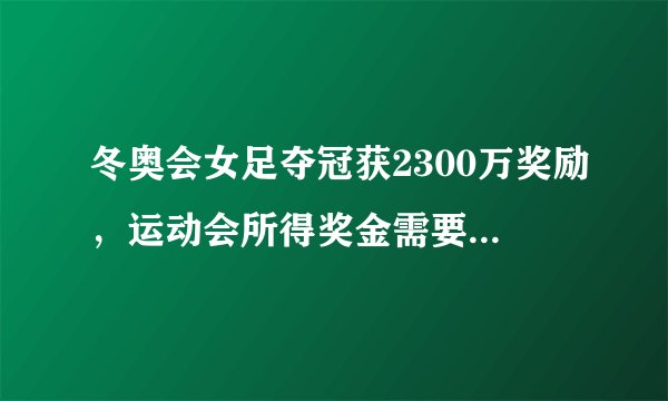 冬奥会女足夺冠获2300万奖励，运动会所得奖金需要缴税吗？