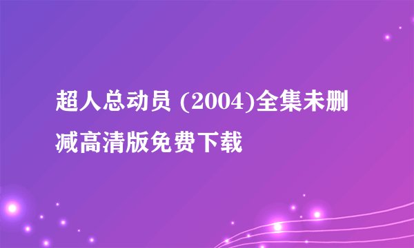 超人总动员 (2004)全集未删减高清版免费下载