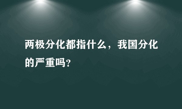 两极分化都指什么，我国分化的严重吗？