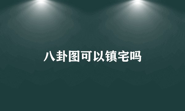 八卦图可以镇宅吗