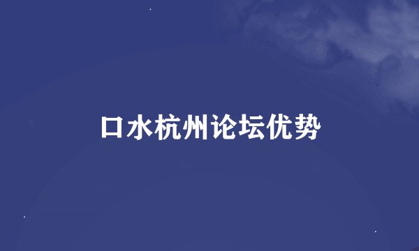 口水杭州论坛优势