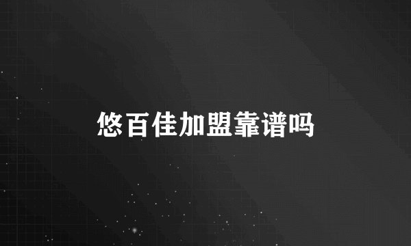 悠百佳加盟靠谱吗